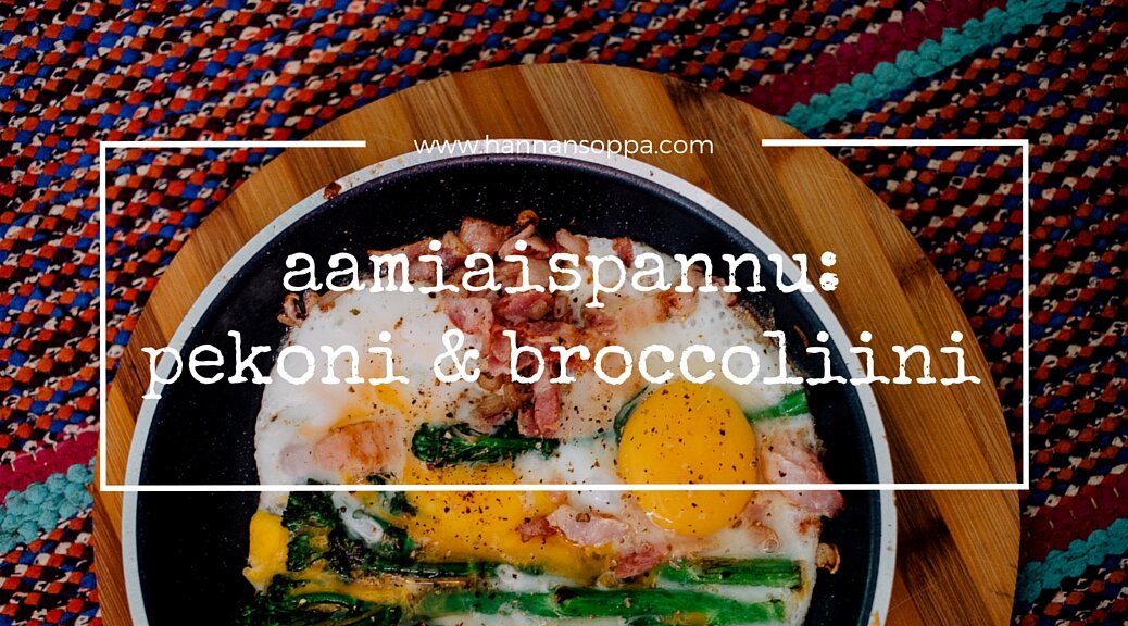 broccoliini, pekoni, kananmuna / Hannan soppa